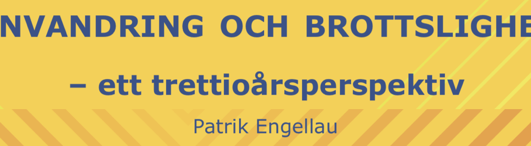 Om ”Invandring och brottslighet – ett trettioårsperspektiv”, en rapport från Stiftelsen Det Goda Samhället med hjälp av Brå