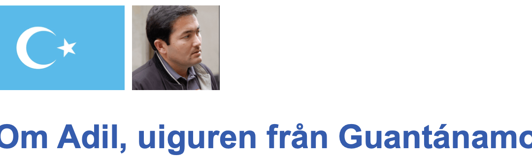 ”Uiguren från Guantanamo” – det osannolikaste människoöde jag varit engagerad i.